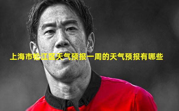 上海市松江区天气预报一周的天气预报有哪些