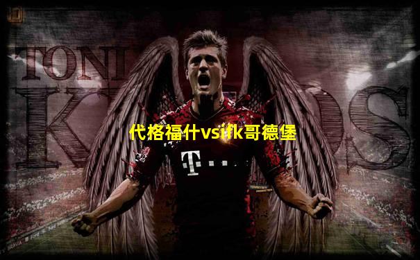 代格福什vsifk哥德堡