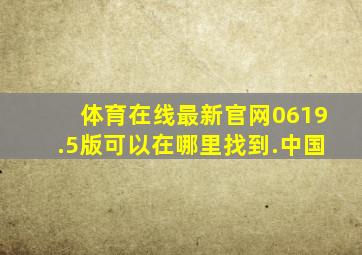 体育在线最新官网0619.5版可以在哪里找到.中国