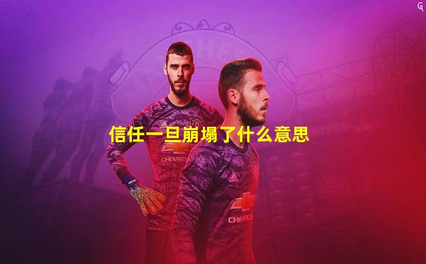 信任一旦崩塌了什么意思