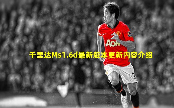 千里达Ms1.6d最新版本更新内容介绍