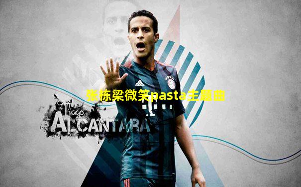 张栋梁微笑pasta主题曲