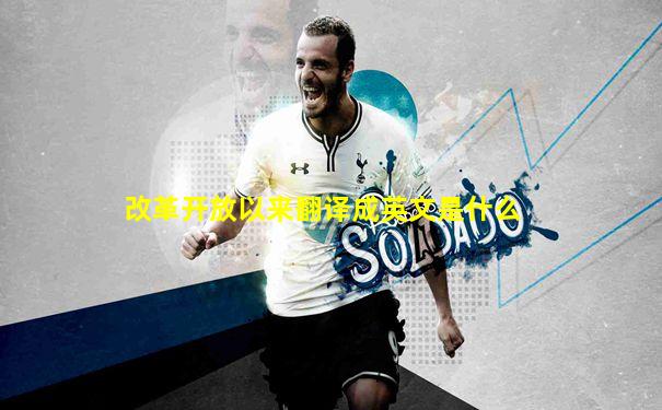 改革开放以来翻译成英文是什么