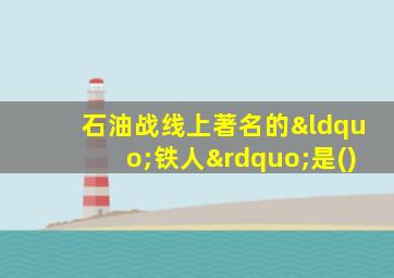 石油战线上著名的“铁人”是()