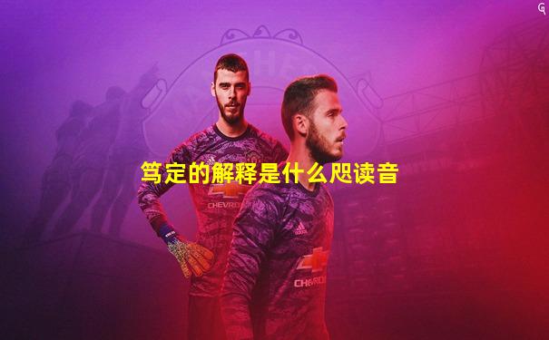 笃定的解释是什么咫读音