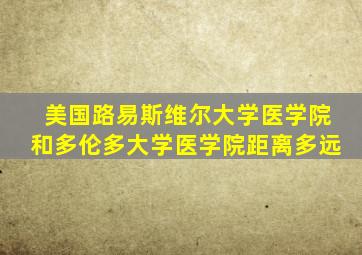 美国路易斯维尔大学医学院和多伦多大学医学院距离多远