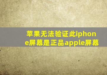 苹果无法验证此iphone屏幕是正品apple屏幕