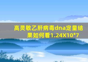 高灵敏乙肝病毒dna定量结果如何看1.24X10*7
